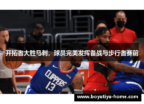 开拓者大胜马刺，球员完美发挥备战与步行者赛前