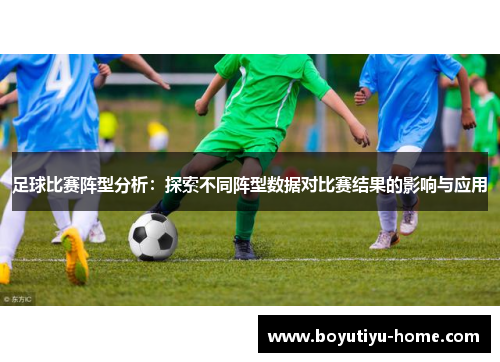 足球比赛阵型分析：探索不同阵型数据对比赛结果的影响与应用