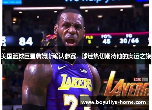 美国篮球巨星詹姆斯确认参赛，球迷热切期待他的奥运之旅