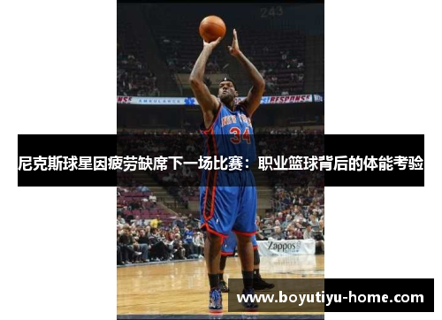 尼克斯球星因疲劳缺席下一场比赛：职业篮球背后的体能考验