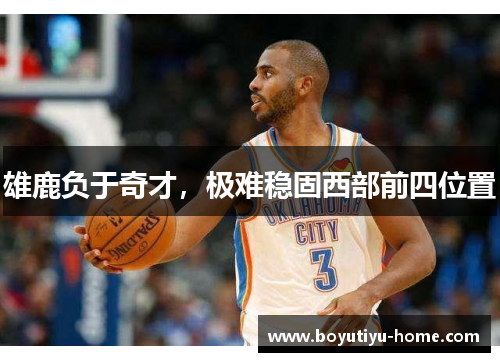 雄鹿负于奇才，极难稳固西部前四位置