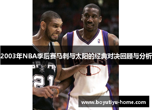 2003年NBA季后赛马刺与太阳的经典对决回顾与分析
