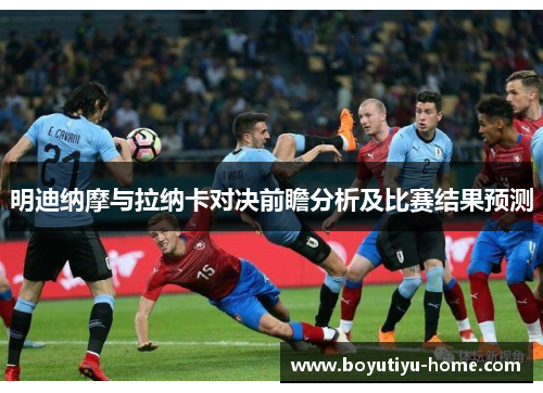 明迪纳摩与拉纳卡对决前瞻分析及比赛结果预测